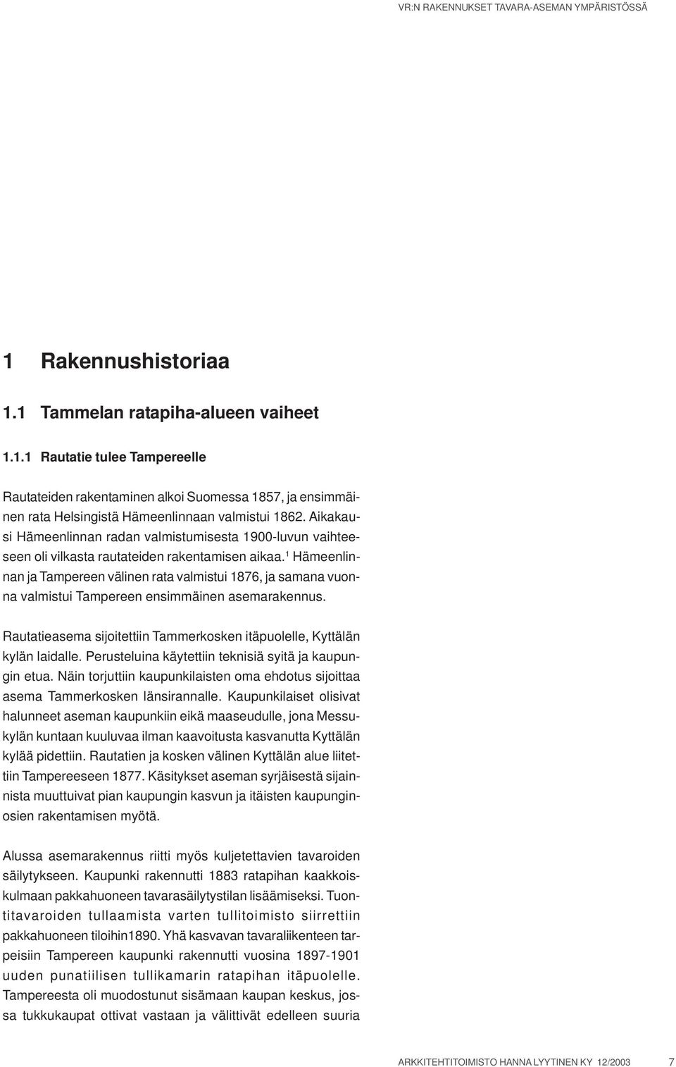 1 Hämeenlinnan ja Tampereen välinen rata valmistui 1876, ja samana vuonna valmistui Tampereen ensimmäinen asemarakennus. Rautatieasema sijoitettiin Tammerkosken itäpuolelle, Kyttälän kylän laidalle.