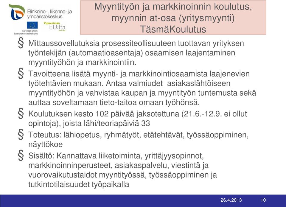 Antaa valmiudet asiakaslähtöiseen myyntityöhön ja vahvistaa kaupan ja myyntityön tuntemusta sekä auttaa soveltamaan tieto-taitoa omaan työhönsä. Koulutuksen kesto 102 päivää jaksotettuna (21.6.-12.9.