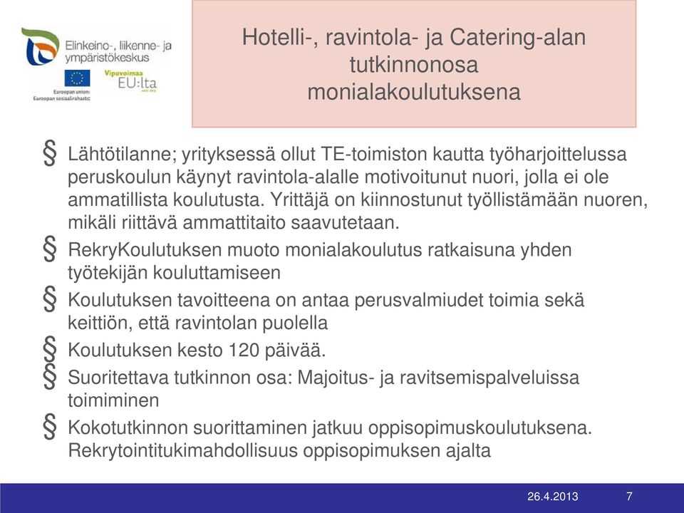 RekryKoulutuksen muoto monialakoulutus ratkaisuna yhden työtekijän kouluttamiseen Koulutuksen tavoitteena on antaa perusvalmiudet toimia sekä keittiön, että ravintolan puolella