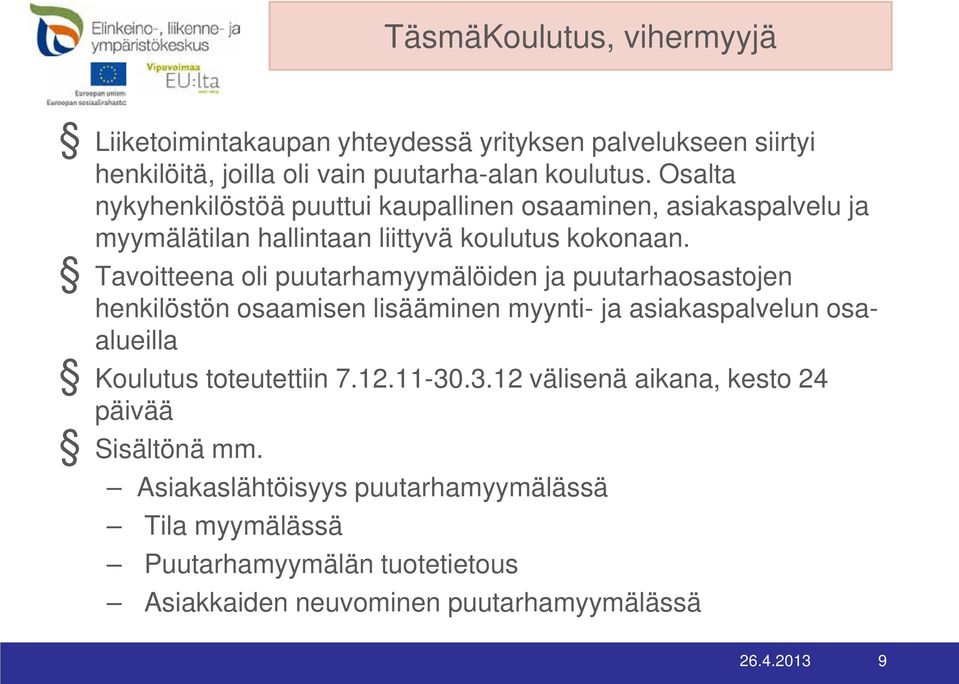 Tavoitteena oli puutarhamyymälöiden ja puutarhaosastojen henkilöstön osaamisen lisääminen myynti- ja asiakaspalvelun osaalueilla Koulutus toteutettiin 7.