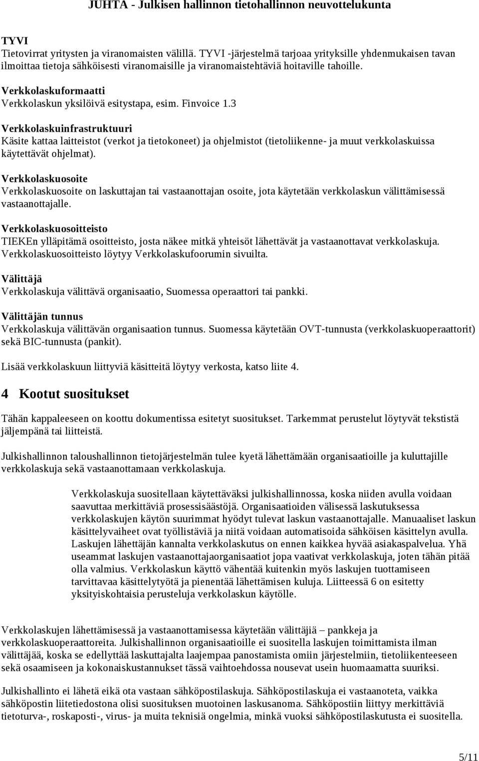 3 Verkkolaskuinfrastruktuuri Käsite kattaa laitteistot (verkot ja tietokoneet) ja ohjelmistot (tietoliikenne- ja muut verkkolaskuissa käytettävät ohjelmat).