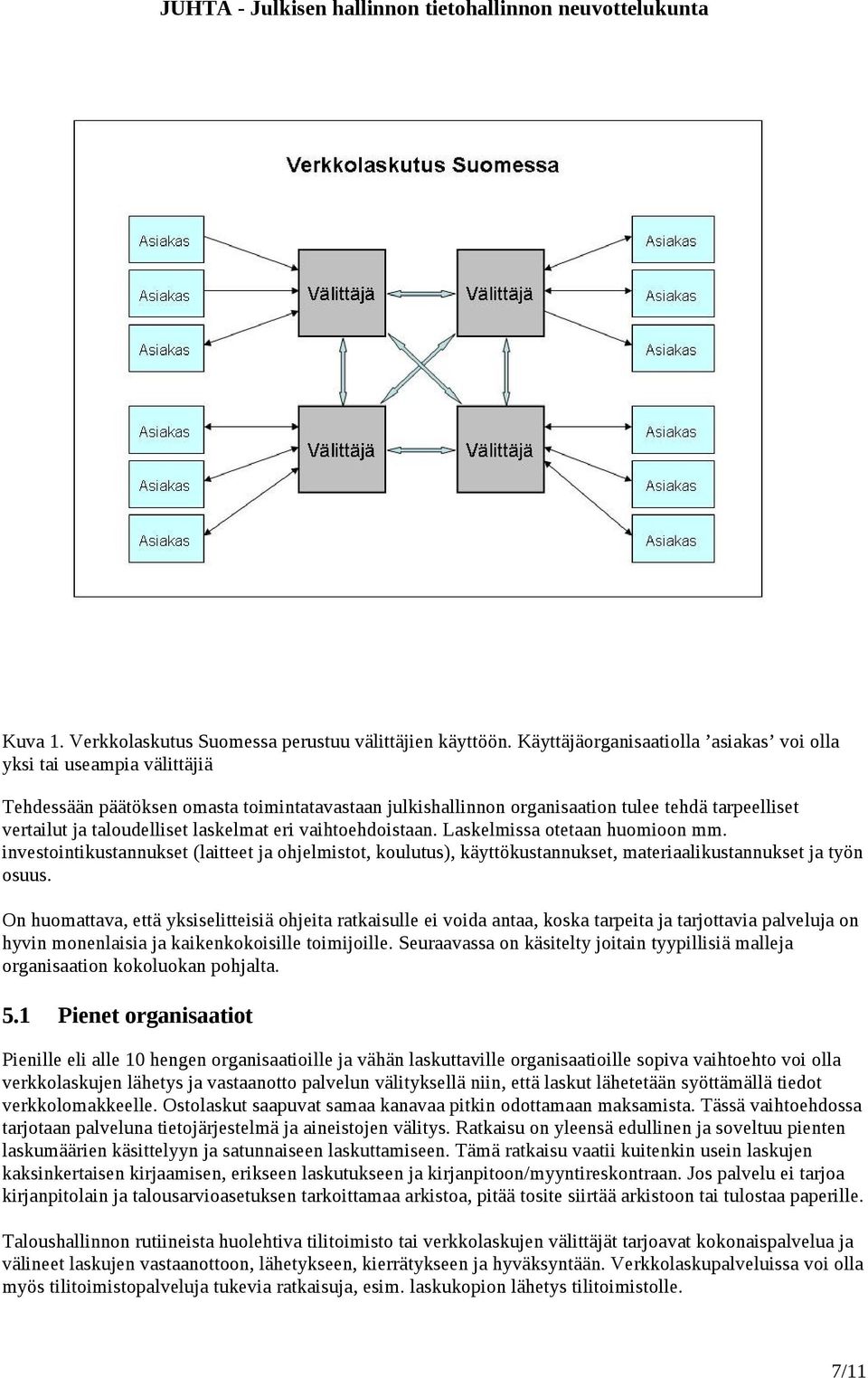 laskelmat eri vaihtoehdoistaan. Laskelmissa otetaan huomioon mm. investointikustannukset (laitteet ja ohjelmistot, koulutus), käyttökustannukset, materiaalikustannukset ja työn osuus.