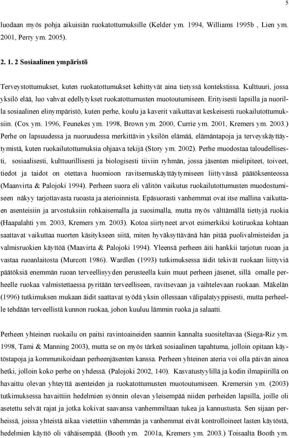 Erityisesti lapsilla ja nuorilla sosiaalinen elinympäristö, kuten perhe, koulu ja kaverit vaikuttavat keskeisesti ruokailutottumuksiin. (Cox ym. 1996, Feunekes ym. 1998, Brown ym. 2000, Currie ym.