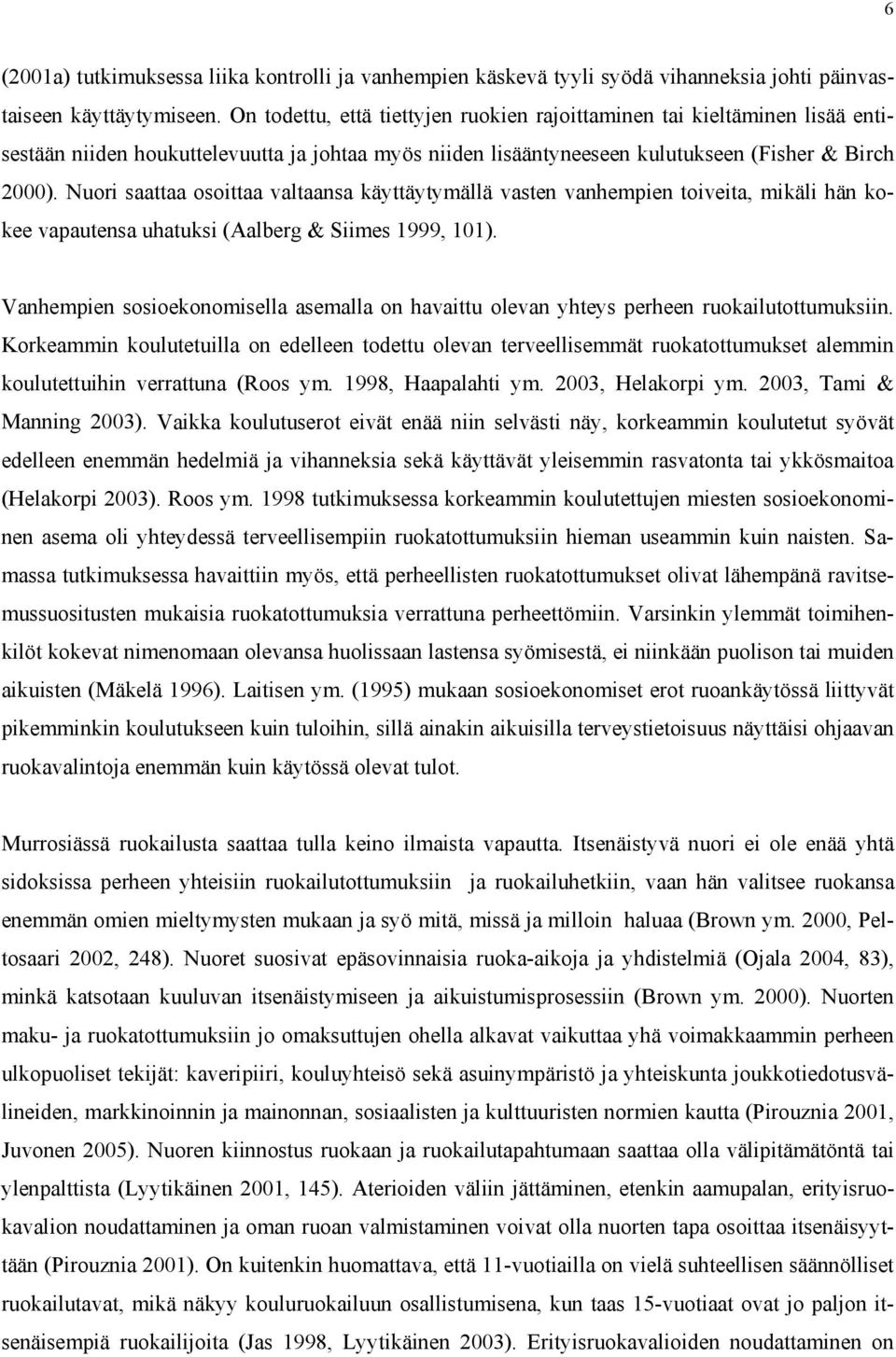 Nuori saattaa osoittaa valtaansa käyttäytymällä vasten vanhempien toiveita, mikäli hän kokee vapautensa uhatuksi (Aalberg & Siimes 1999, 101).
