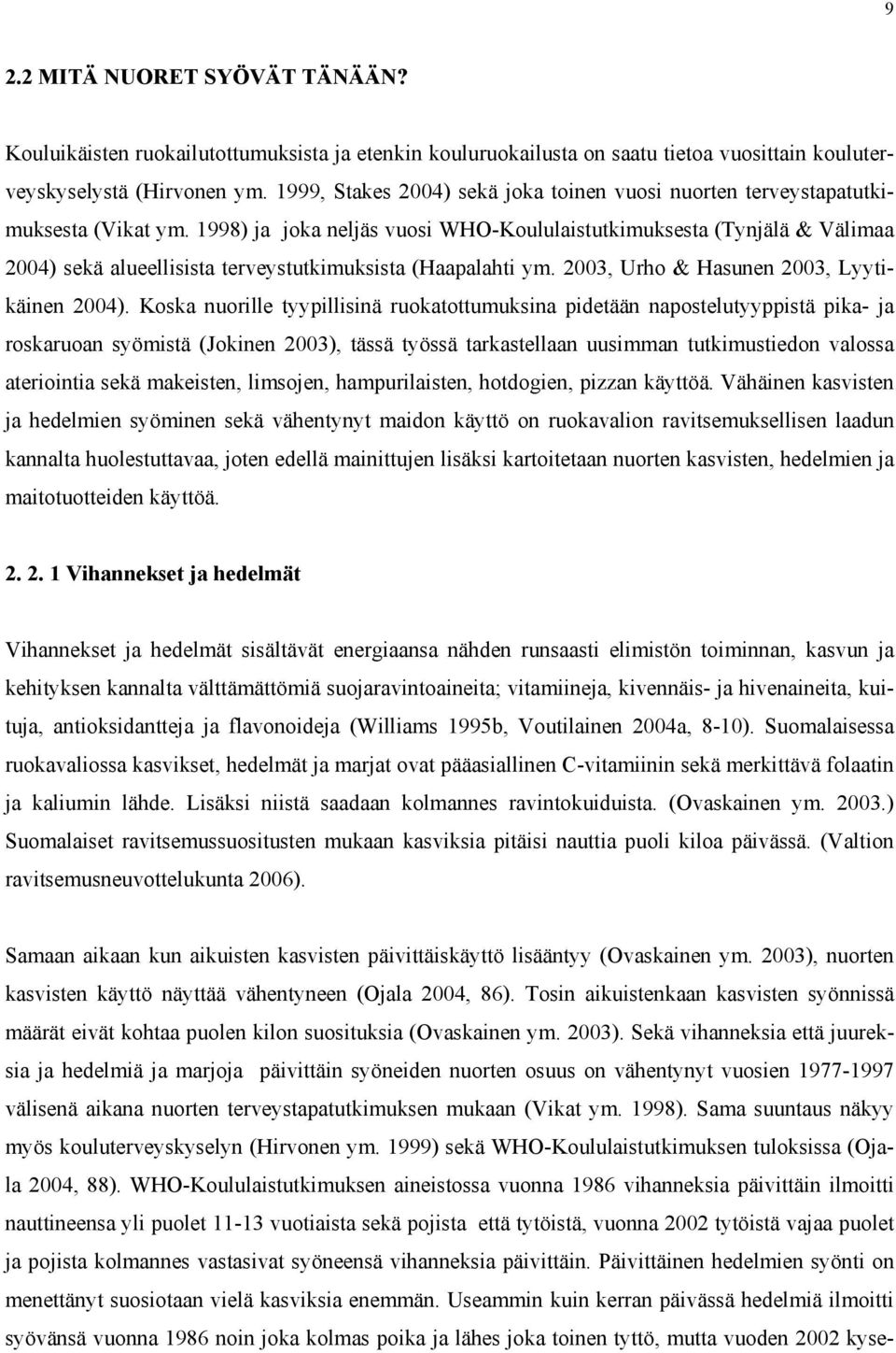 1998) ja joka neljäs vuosi WHO-Koululaistutkimuksesta (Tynjälä & Välimaa 2004) sekä alueellisista terveystutkimuksista (Haapalahti ym. 2003, Urho & Hasunen 2003, Lyytikäinen 2004).