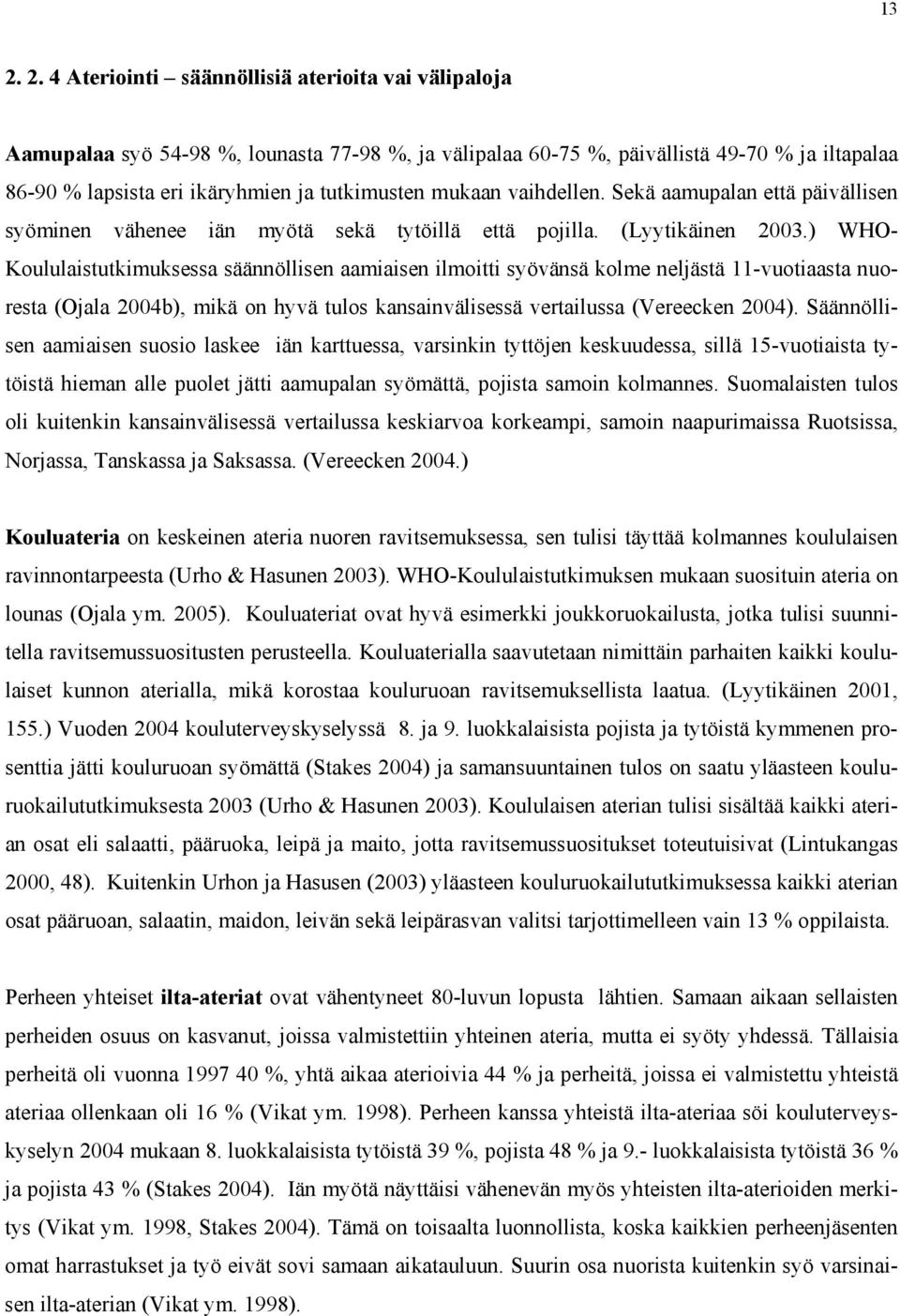 ) WHO- Koululaistutkimuksessa säännöllisen aamiaisen ilmoitti syövänsä kolme neljästä 11-vuotiaasta nuoresta (Ojala 2004b), mikä on hyvä tulos kansainvälisessä vertailussa (Vereecken 2004).