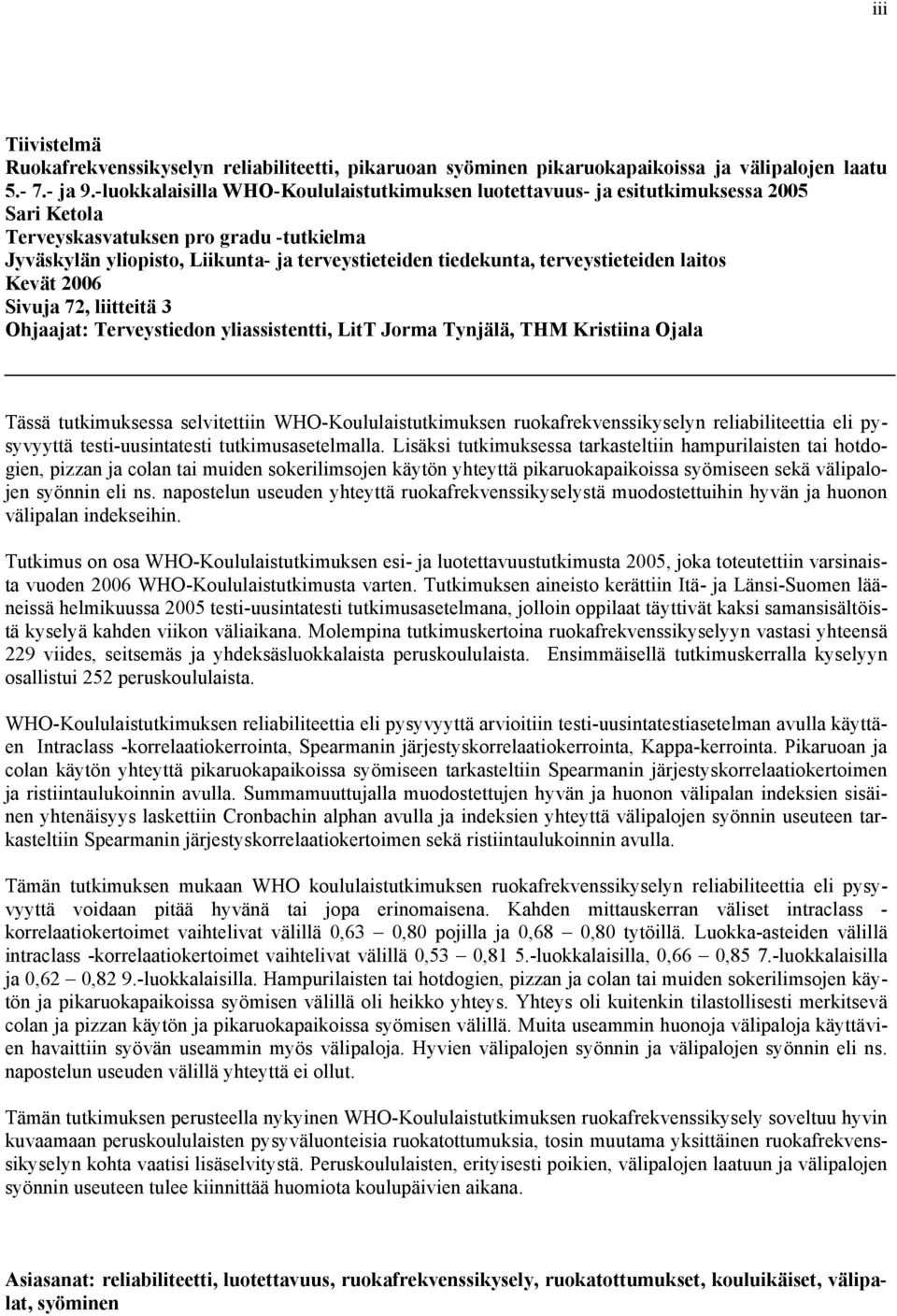 terveystieteiden laitos Kevät 2006 Sivuja 72, liitteitä 3 Ohjaajat: Terveystiedon yliassistentti, LitT Jorma Tynjälä, THM Kristiina Ojala Tässä tutkimuksessa selvitettiin WHO-Koululaistutkimuksen