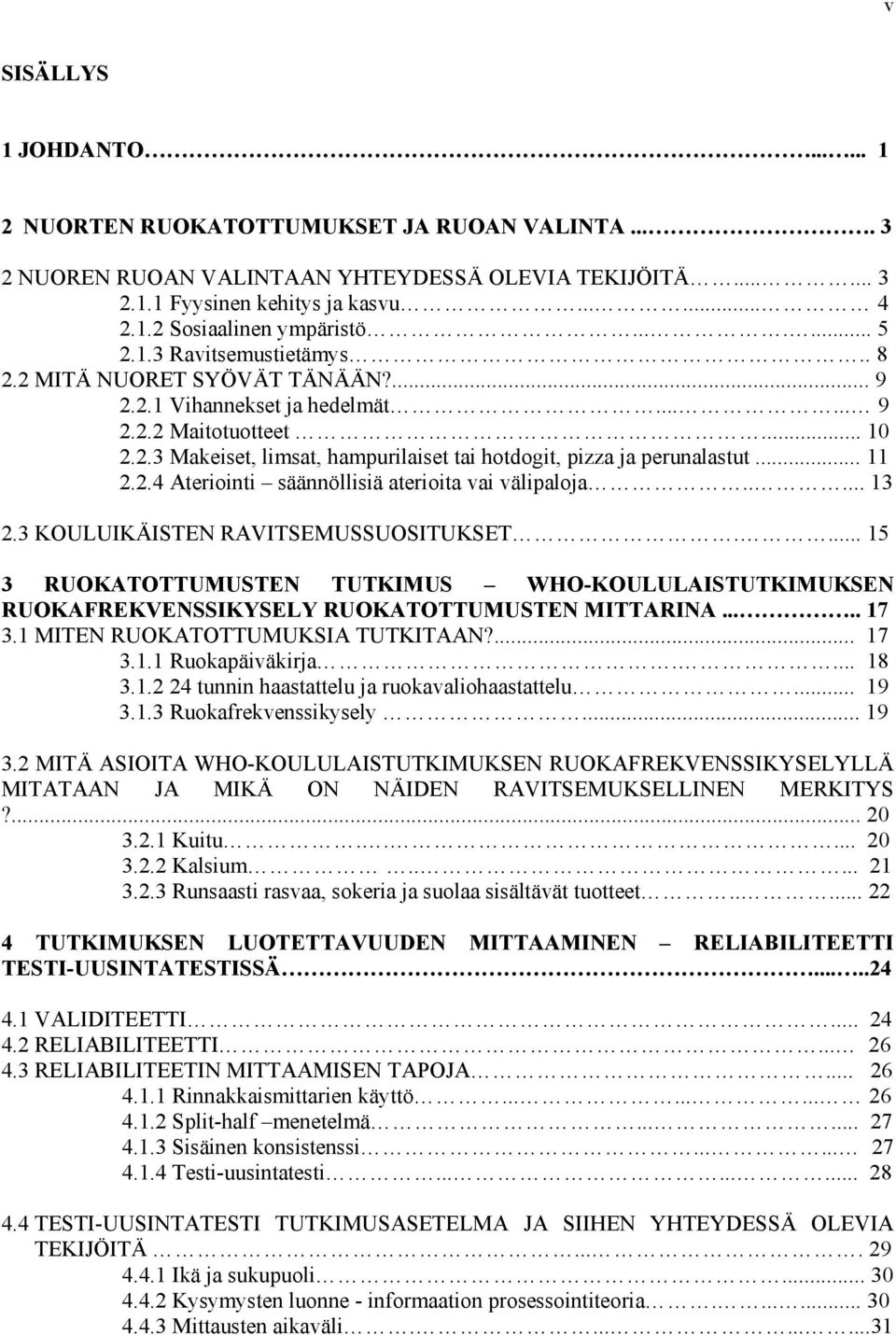 .. 11 2.2.4 Ateriointi säännöllisiä aterioita vai välipaloja..... 13 2.3 KOULUIKÄISTEN RAVITSEMUSSUOSITUKSET.