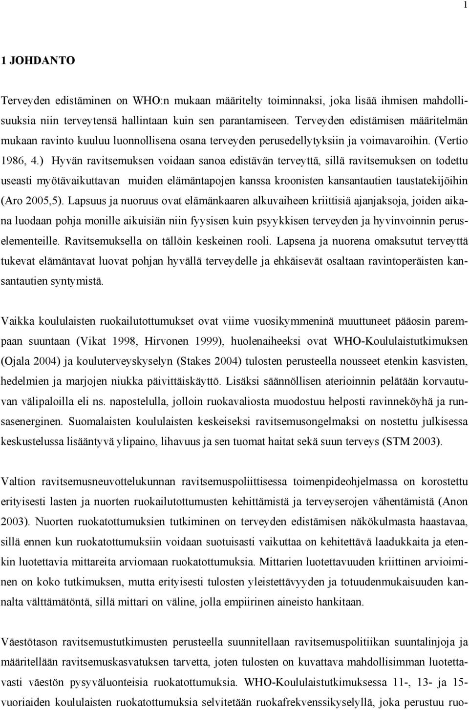) Hyvän ravitsemuksen voidaan sanoa edistävän terveyttä, sillä ravitsemuksen on todettu useasti myötävaikuttavan muiden elämäntapojen kanssa kroonisten kansantautien taustatekijöihin (Aro 2005,5).