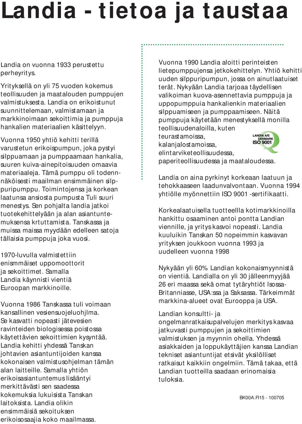 Vuonna 1950 yhtiö kehitti terillä varustetun erikoispumpun, joka pystyi silppuamaan ja pumppaamaan hankalia, suuren kuiva-ainepitoisuuden omaavia materiaaleja.