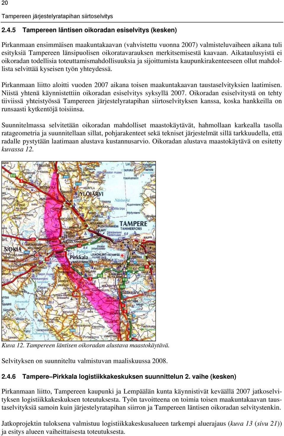 merkitsemisestä kaavaan. Aikataulusyistä ei oikoradan todellisia toteuttamismahdollisuuksia ja sijoittumista kaupunkirakenteeseen ollut mahdollista selvittää kyseisen työn yhteydessä.