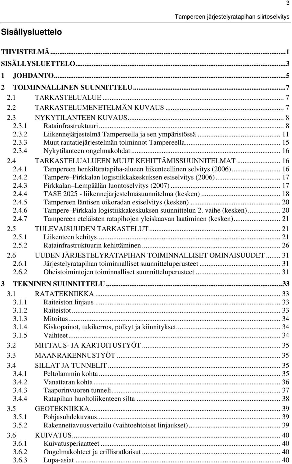 4 TARKASTELUALUEEN MUUT KEHITTÄMISSUUNNITELMAT... 16 2.4.1 Tampereen henkilöratapiha-alueen liikenteellinen selvitys (2006)... 16 2.4.2 Tampere Pirkkalan logistiikkakeskuksen esiselvitys (2006)... 17 2.