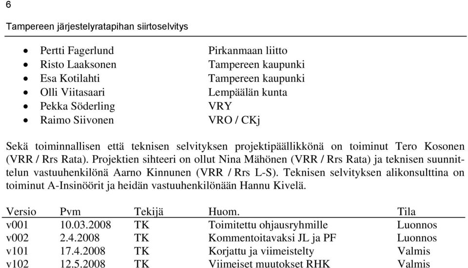 Projektien sihteeri on ollut Nina Mähönen (VRR / Rrs Rata) ja teknisen suunnittelun vastuuhenkilönä Aarno Kinnunen (VRR / Rrs L-S).