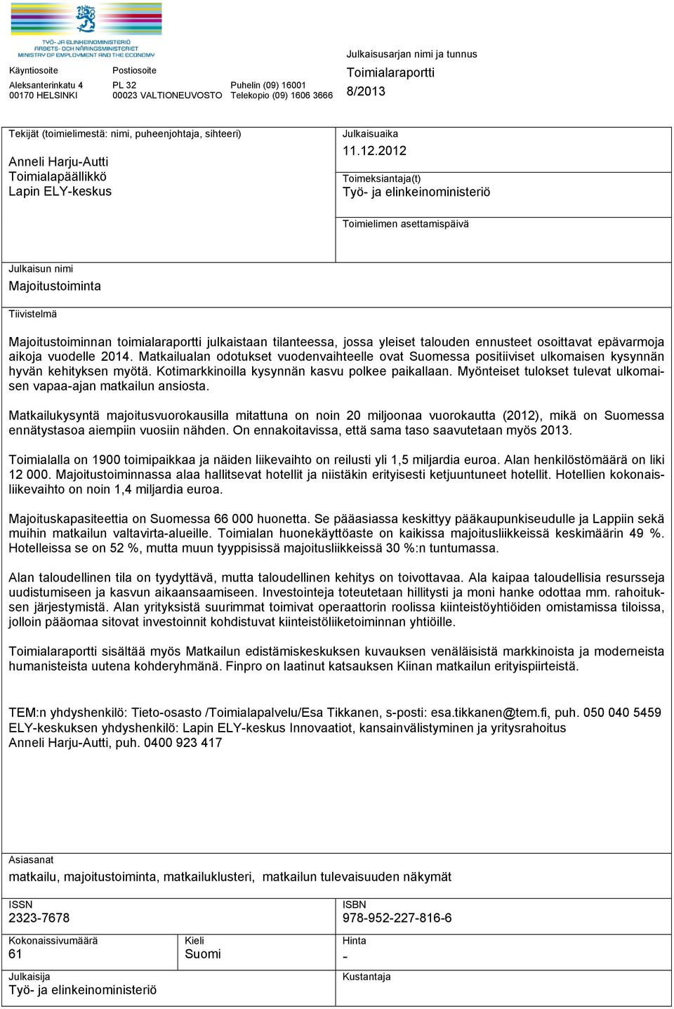 2012 Toimeksiantaja(t) Työ- ja elinkeinoministeriö Toimielimen asettamispäivä Julkaisun nimi Majoitustoiminta Tiivistelmä Majoitustoiminnan toimialaraportti julkaistaan tilanteessa, jossa yleiset