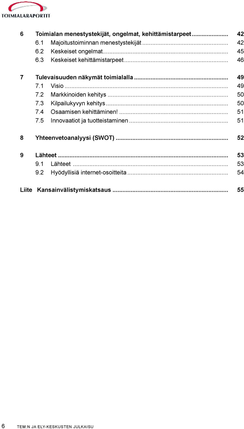 3 Kilpailukyvyn kehitys... 50 7.4 Osaamisen kehittäminen!... 51 7.5 Innovaatiot ja tuotteistaminen... 51 8 Yhteenvetoanalyysi (SWOT).