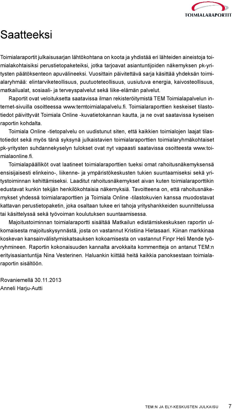 Vuosittain päivitettävä sarja käsittää yhdeksän toimialaryhmää: elintarviketeollisuus, puutuoteteollisuus, uusiutuva energia, kaivosteollisuus, matkailualat, sosiaali- ja terveyspalvelut sekä