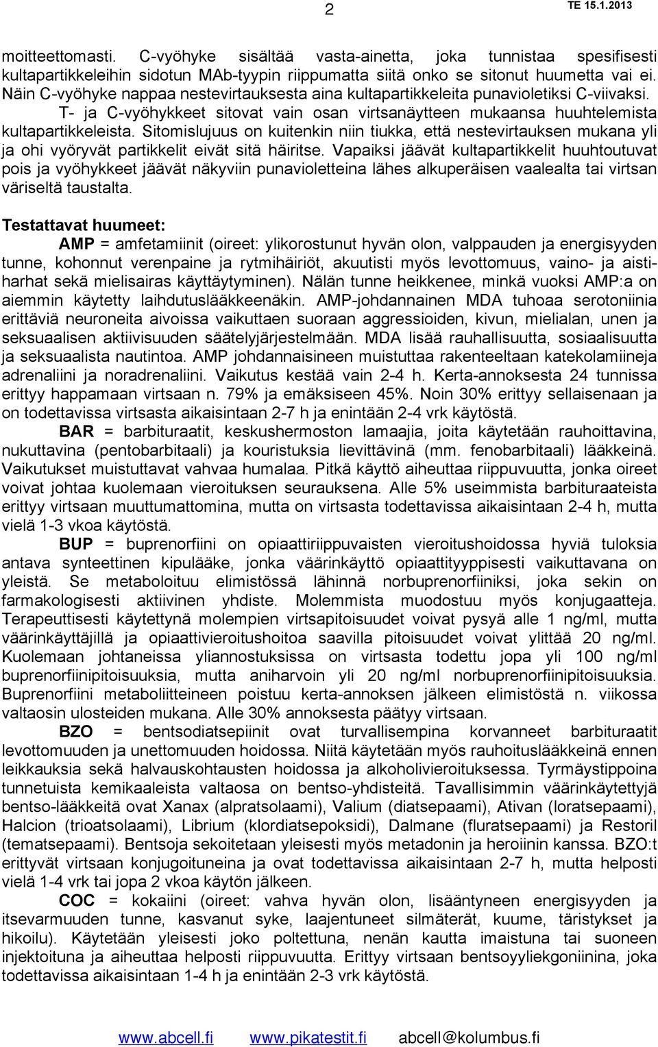 Sitomislujuus on kuitenkin niin tiukka, että nestevirtauksen mukana yli ja ohi vyöryvät partikkelit eivät sitä häiritse.