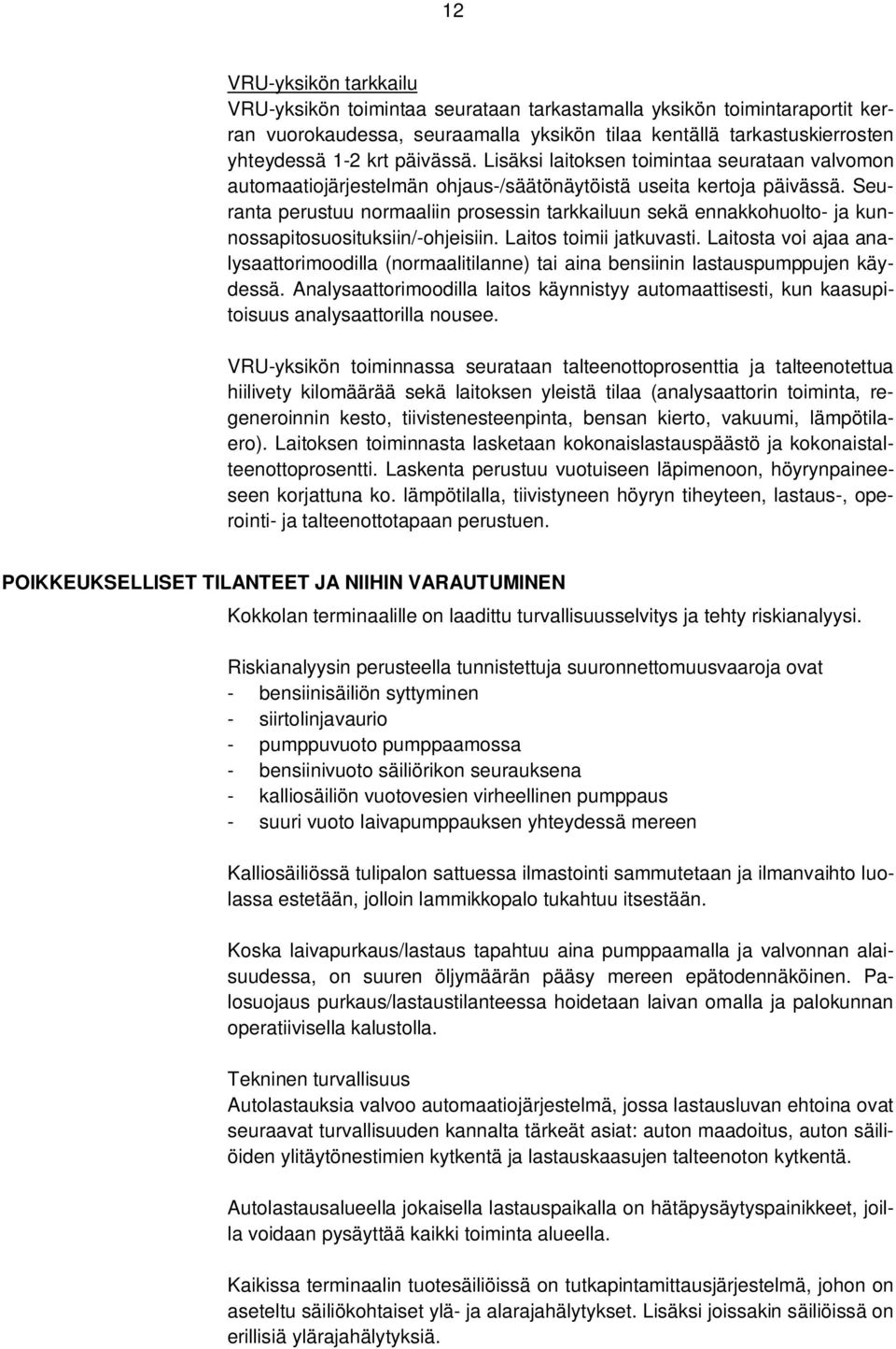 Seuranta perustuu normaaliin prosessin tarkkailuun sekä ennakkohuolto- ja kunnossapitosuosituksiin/-ohjeisiin. Laitos toimii jatkuvasti.