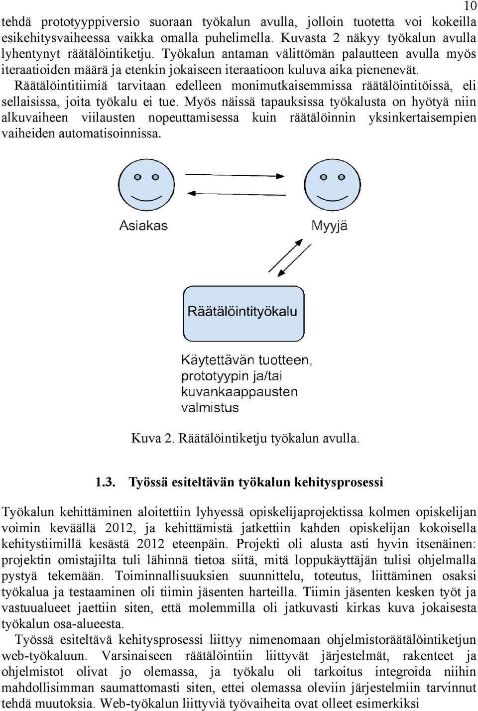 Räätälöintitiimiä tarvitaan edelleen monimutkaisemmissa räätälöintitöissä, eli sellaisissa, joita työkalu ei tue.