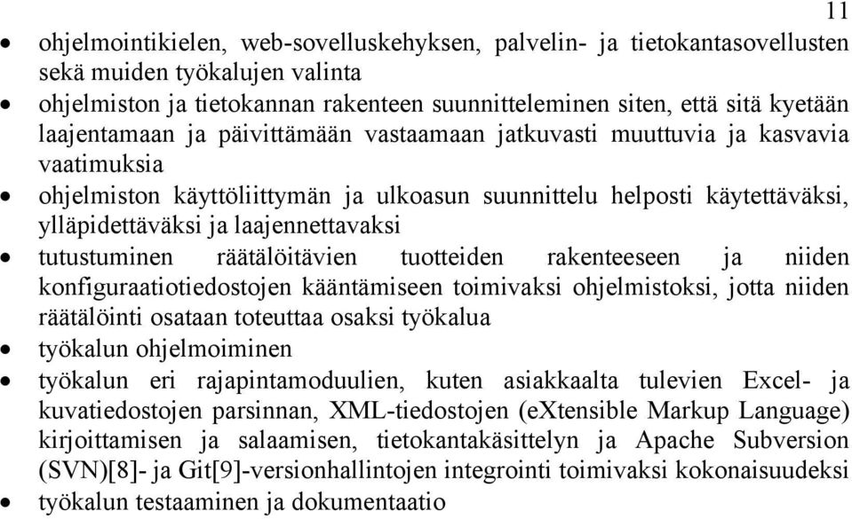 tutustuminen räätälöitävien tuotteiden rakenteeseen ja niiden konfiguraatiotiedostojen kääntämiseen toimivaksi ohjelmistoksi, jotta niiden räätälöinti osataan toteuttaa osaksi työkalua työkalun