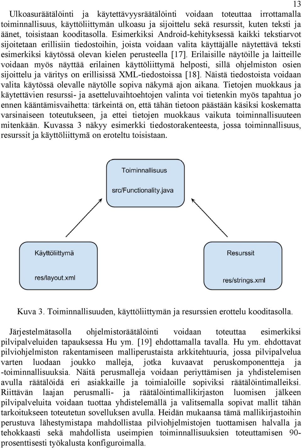 Erilaisille näytöille ja laitteille voidaan myös näyttää erilainen käyttöliittymä helposti, sillä ohjelmiston osien sijoittelu ja väritys on erillisissä XML-tiedostoissa [18].