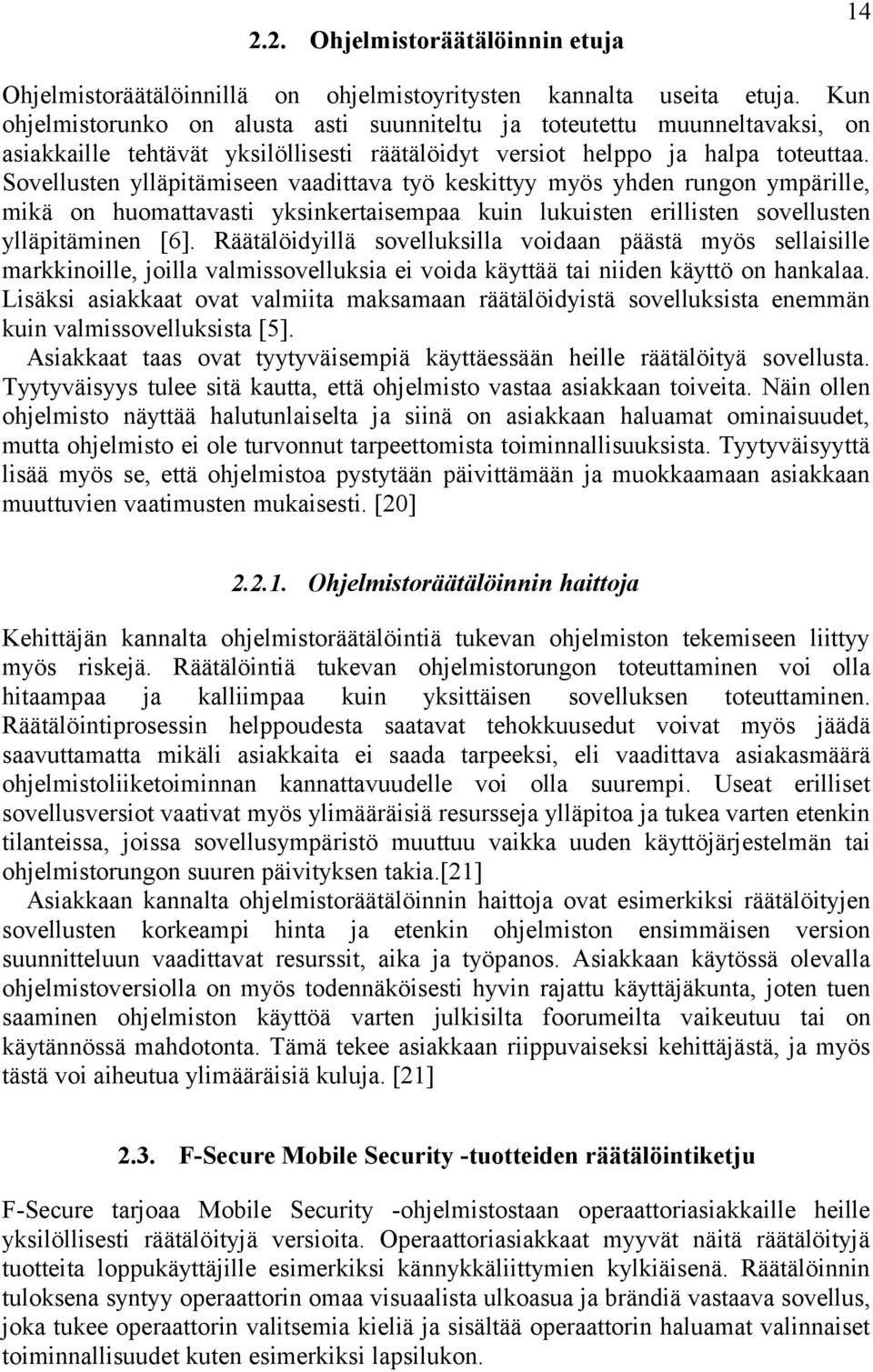 Sovellusten ylläpitämiseen vaadittava työ keskittyy myös yhden rungon ympärille, mikä on huomattavasti yksinkertaisempaa kuin lukuisten erillisten sovellusten ylläpitäminen [6].