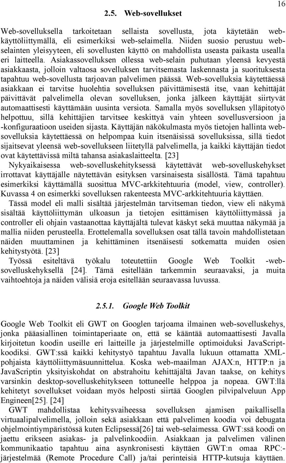 Asiakassovelluksen ollessa web-selain puhutaan yleensä kevyestä asiakkaasta, jolloin valtaosa sovelluksen tarvitsemasta laskennasta ja suorituksesta tapahtuu web-sovellusta tarjoavan palvelimen