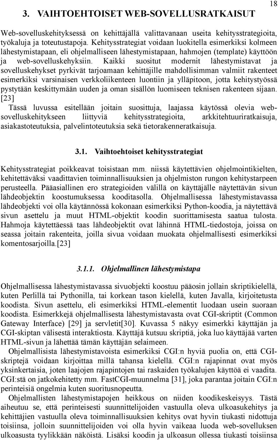 Kaikki suositut modernit lähestymistavat ja sovelluskehykset pyrkivät tarjoamaan kehittäjille mahdollisimman valmiit rakenteet esimerkiksi varsinaisen verkkoliikenteen luontiin ja ylläpitoon, jotta