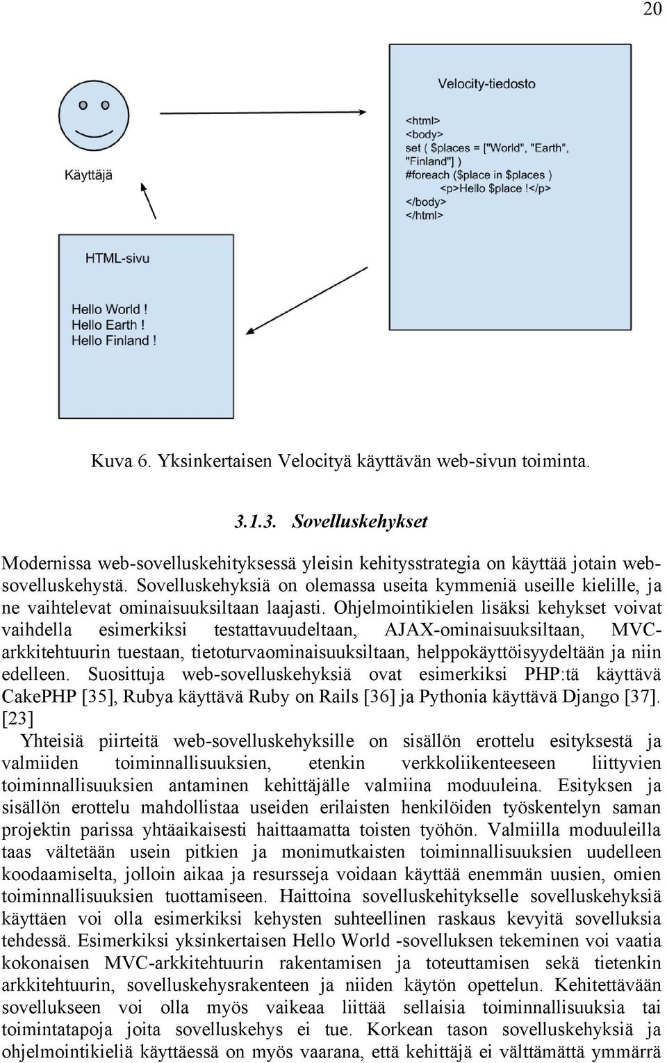 Ohjelmointikielen lisäksi kehykset voivat vaihdella esimerkiksi testattavuudeltaan, AJAX-ominaisuuksiltaan, MVCarkkitehtuurin tuestaan, tietoturvaominaisuuksiltaan, helppokäyttöisyydeltään ja niin