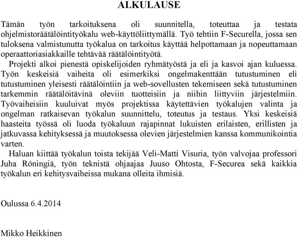 Projekti alkoi pienestä opiskelijoiden ryhmätyöstä ja eli ja kasvoi ajan kuluessa.