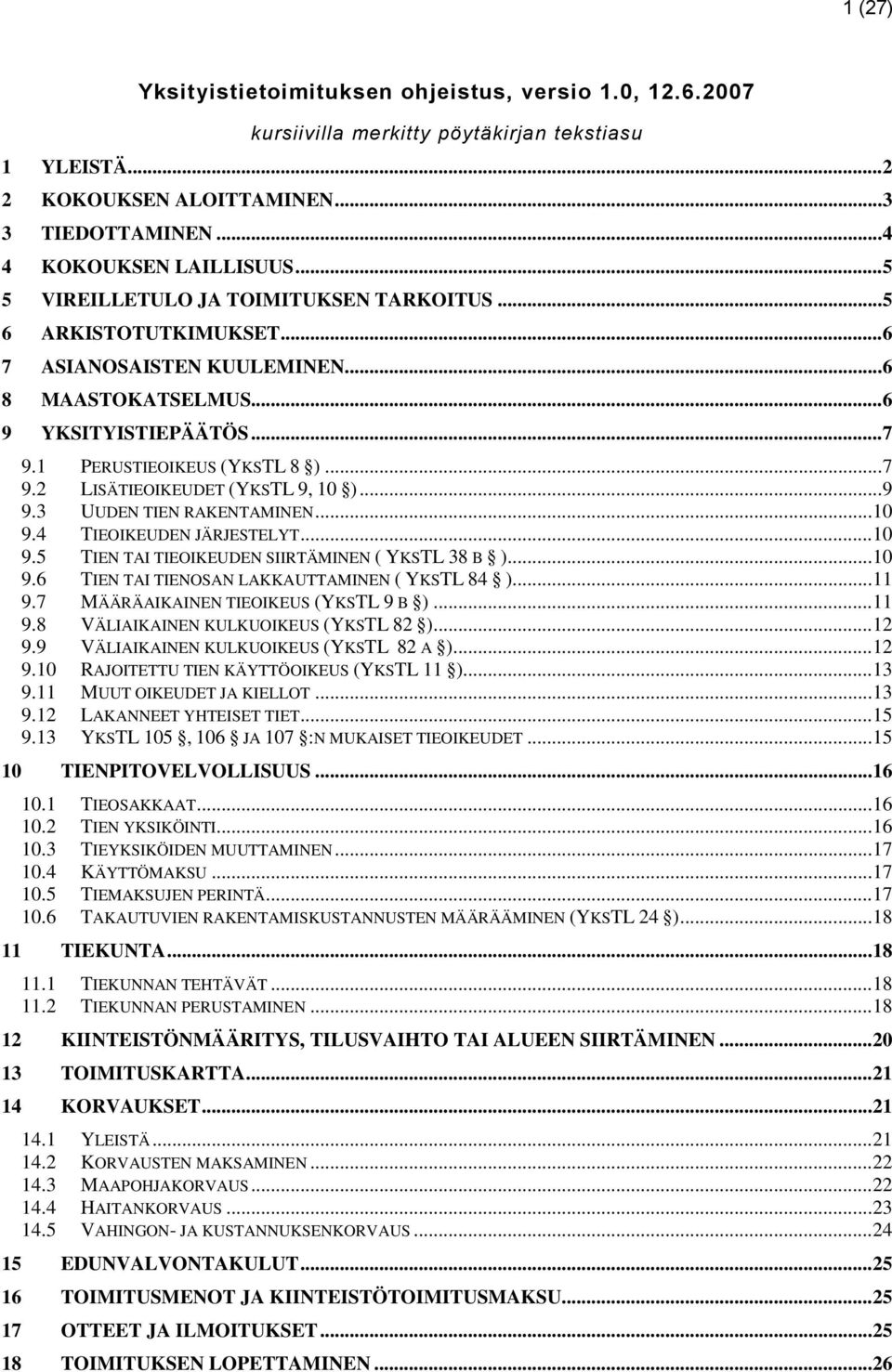 .. 9 9.3 UUDEN TIEN RAKENTAMINEN... 10 9.4 TIEOIKEUDEN JÄRJESTELYT... 10 9.5 TIEN TAI TIEOIKEUDEN SIIRTÄMINEN ( YKSTL 38 B )... 10 9.6 TIEN TAI TIENOSAN LAKKAUTTAMINEN ( YKSTL 84 )... 11 9.