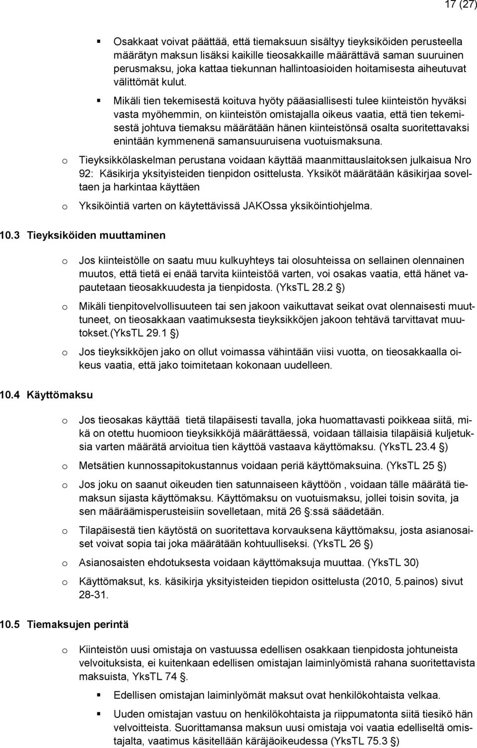 Mikäli tien tekemisestä kituva hyöty pääasiallisesti tulee kiinteistön hyväksi vasta myöhemmin, n kiinteistön mistajalla ikeus vaatia, että tien tekemisestä jhtuva tiemaksu määrätään hänen