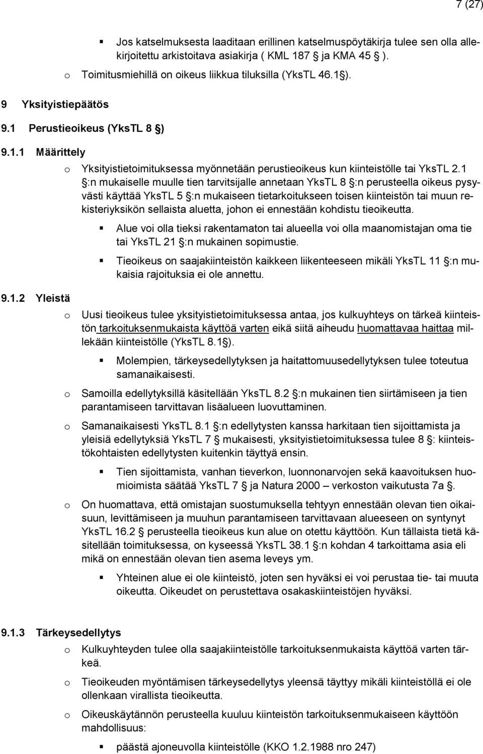 1 :n mukaiselle muulle tien tarvitsijalle annetaan YksTL 8 :n perusteella ikeus pysyvästi käyttää YksTL 5 :n mukaiseen tietarkitukseen tisen kiinteistön tai muun rekisteriyksikön sellaista aluetta,