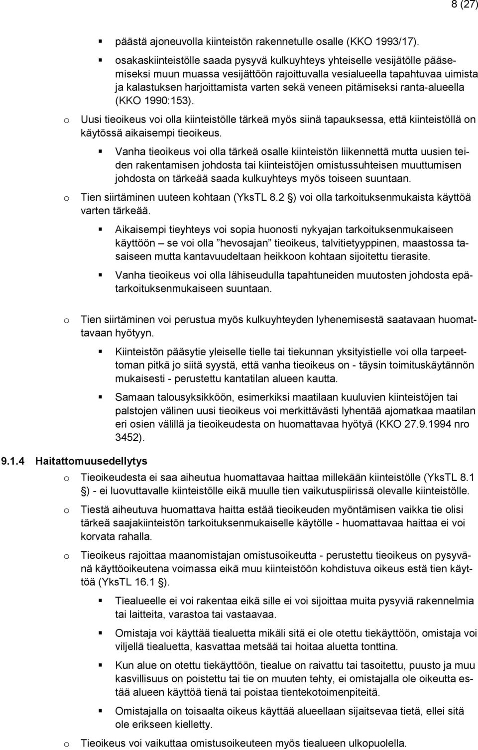 pitämiseksi ranta-alueella (KKO 1990:153). Uusi tieikeus vi lla kiinteistölle tärkeä myös siinä tapauksessa, että kiinteistöllä n käytössä aikaisempi tieikeus.