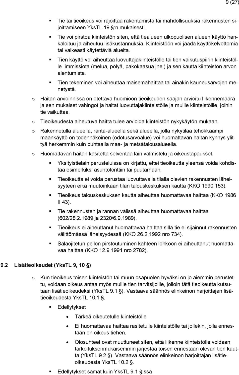 Tien käyttö vi aiheuttaa luvuttajakiinteistölle tai tien vaikutuspiirin kiinteistölle immissita (melua, pölyä, pakkaasua jne.) ja sen kautta kiinteistön arvn alentumista.