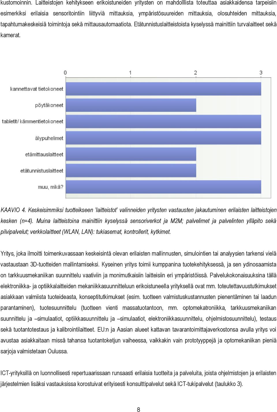 olosuhteiden mittauksia, tapahtumakeskeisiä toimintoja sekä mittausautomaatiota. Etätunnistuslaitteistoista kyselyssä mainittiin turvalaitteet sekä kamerat. KAAVIO 4.