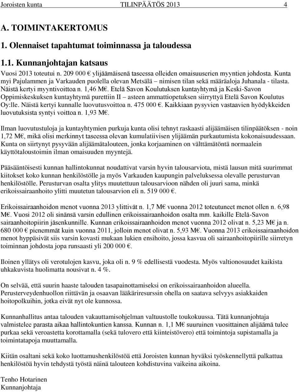 Näistä kertyi myyntivoittoa n. 1,46 M. Etelä Savon Koulutuksen kuntayhtymä ja Keski-Savon Oppimiskeskuksen kuntayhtymä purettiin II asteen ammattiopetuksen siirryttyä Etelä Savon Koulutus Oy:lle.