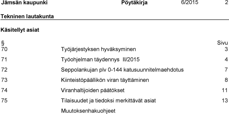 plv 0-144 katusuunnitelmaehdotus 7 73 Kiinteistöpäällikön viran täyttäminen 8 74