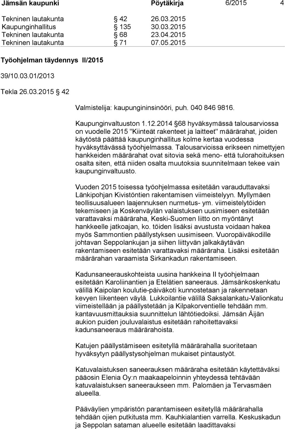 2014 68 hyväksymässä talousarviossa on vuodelle 2015 "Kiinteät rakenteet ja laitteet" määrärahat, joiden käytöstä päättää kaupunginhallitus kolme kertaa vuodessa hyväksyttävässä työohjelmassa.