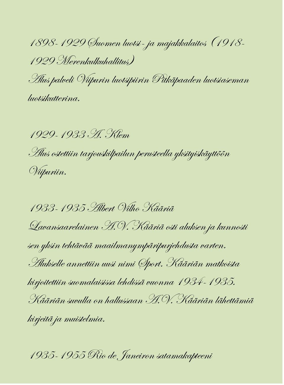 ipuriin. 1933-1935 Albert Vilho Kääriä Lavansaarelainen A.V. Kääriä osti aluksen ja kunnosti sen yksin tehtävää maailmanympäripurjehdusta varten.