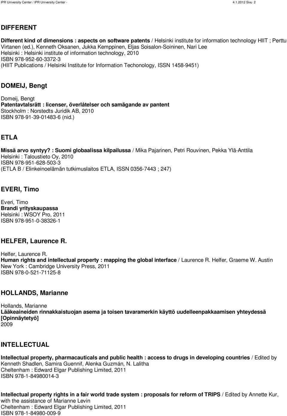 ), Kenneth Oksanen, Jukka Kemppinen, Eljas Soisalon-Soininen, Nari Lee Helsinki : Helsinki institute of information technology, 2010 ISBN 978-952-60-3372-3 (HIIT Publications / Helsinki Institute for