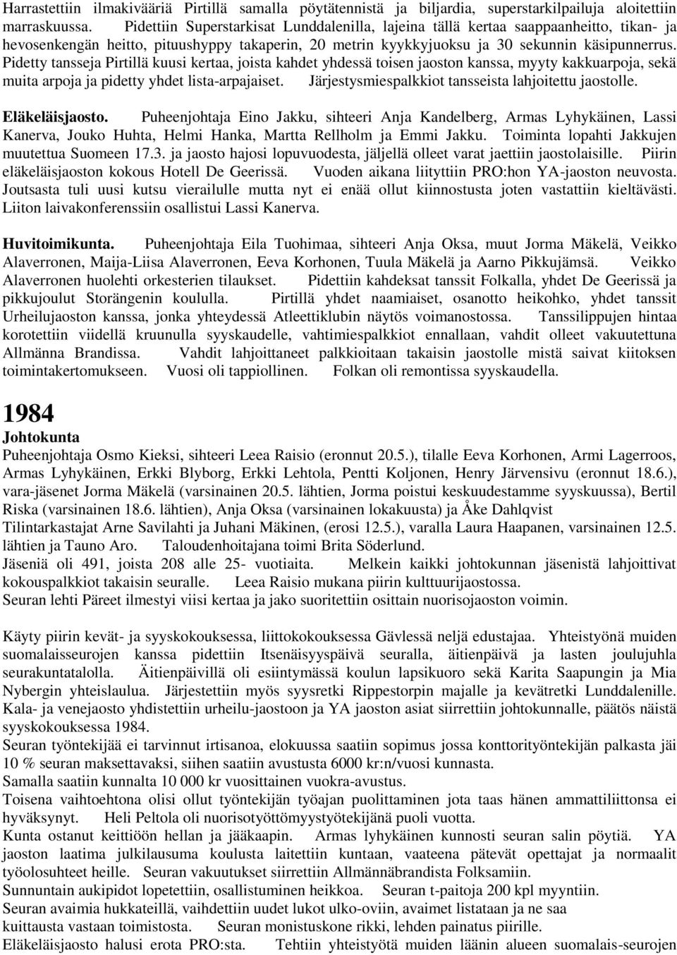 Pidetty tansseja Pirtillä kuusi kertaa, joista kahdet yhdessä toisen jaoston kanssa, myyty kakkuarpoja, sekä muita arpoja ja pidetty yhdet lista-arpajaiset.