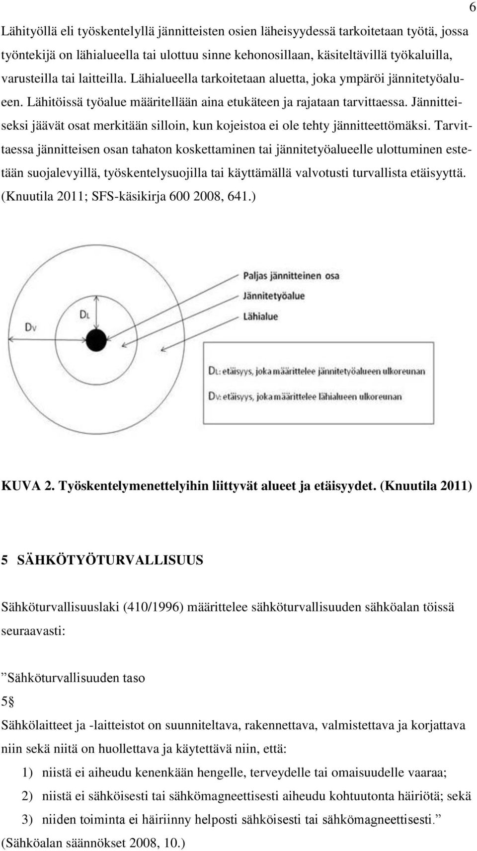 Jännitteiseksi jäävät osat merkitään silloin, kun kojeistoa ei ole tehty jännitteettömäksi.