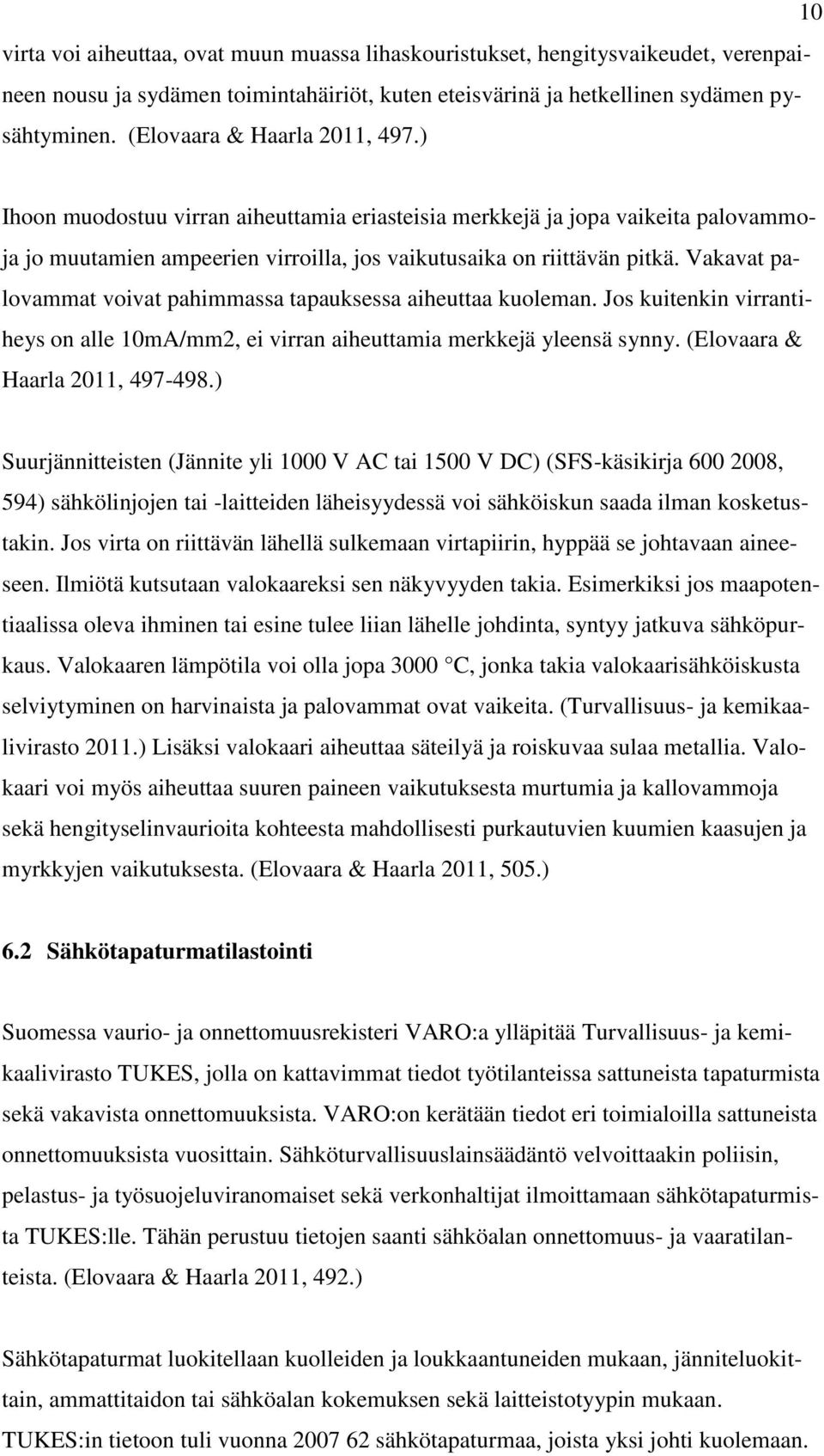 Vakavat palovammat voivat pahimmassa tapauksessa aiheuttaa kuoleman. Jos kuitenkin virrantiheys on alle 10mA/mm2, ei virran aiheuttamia merkkejä yleensä synny. (Elovaara & Haarla 2011, 497-498.