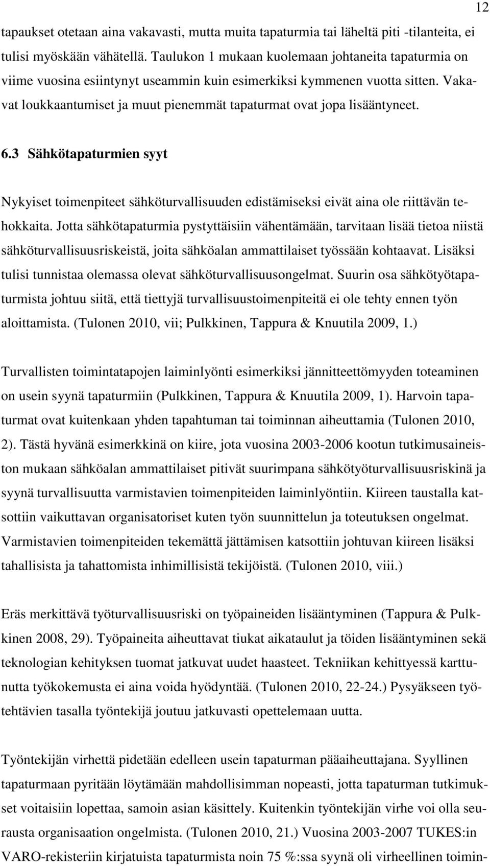 Vakavat loukkaantumiset ja muut pienemmät tapaturmat ovat jopa lisääntyneet. 6.3 Sähkötapaturmien syyt Nykyiset toimenpiteet sähköturvallisuuden edistämiseksi eivät aina ole riittävän tehokkaita.