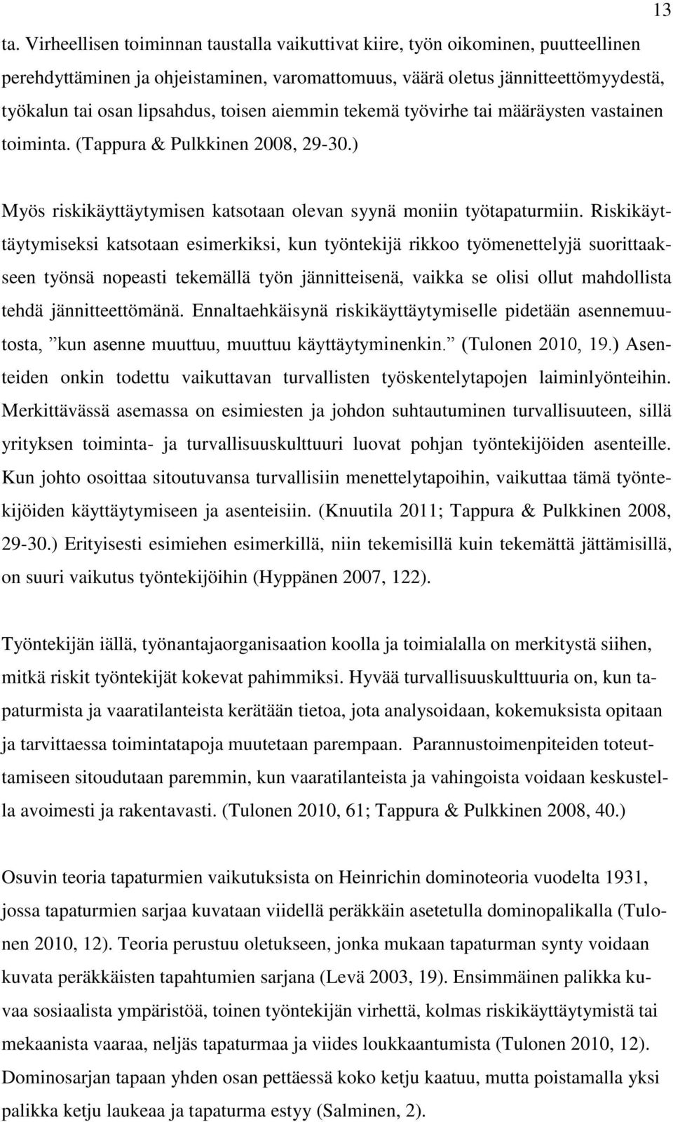 toisen aiemmin tekemä työvirhe tai määräysten vastainen toiminta. (Tappura & Pulkkinen 2008, 29-30.) Myös riskikäyttäytymisen katsotaan olevan syynä moniin työtapaturmiin.