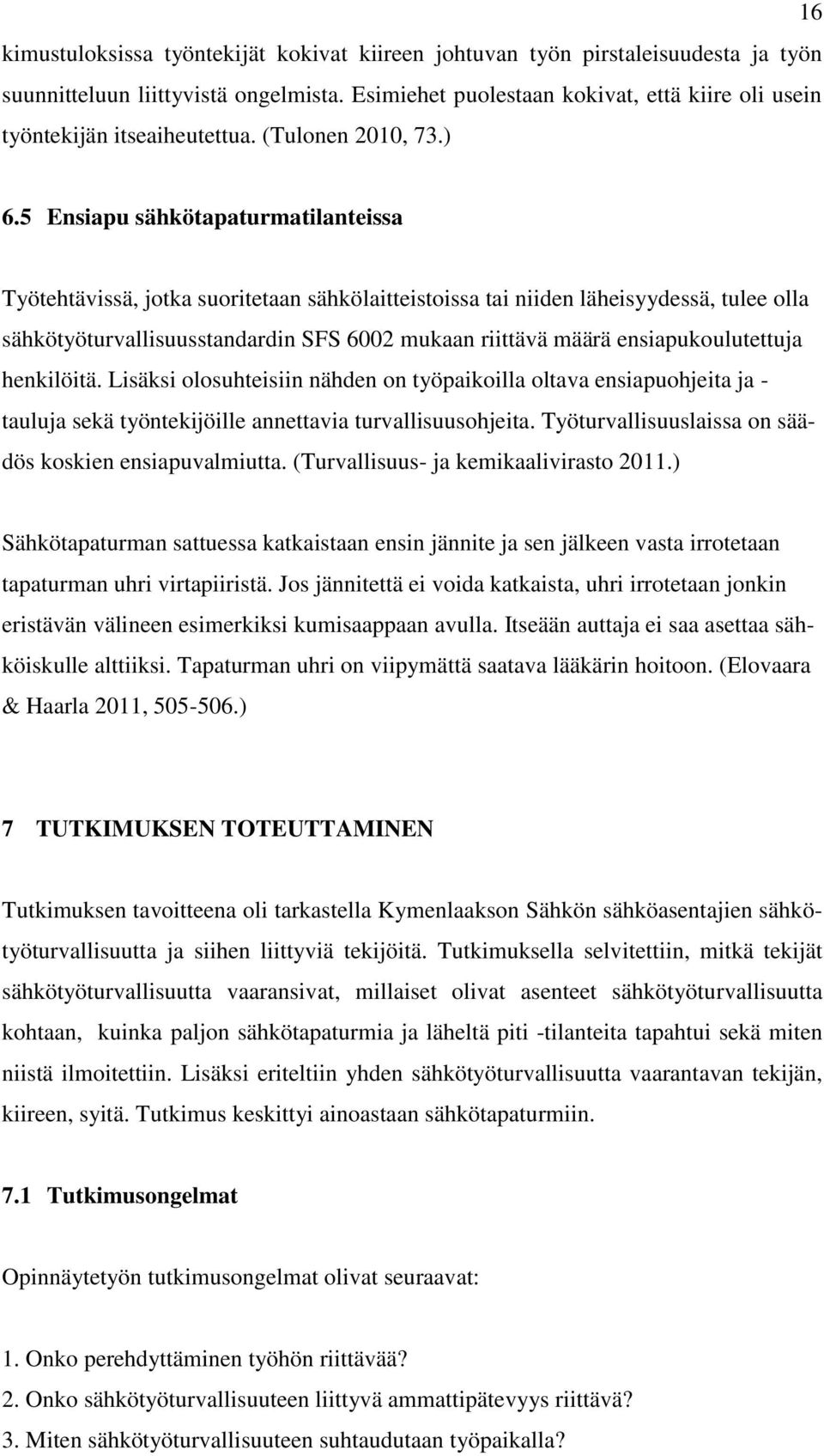 5 Ensiapu sähkötapaturmatilanteissa Työtehtävissä, jotka suoritetaan sähkölaitteistoissa tai niiden läheisyydessä, tulee olla sähkötyöturvallisuusstandardin SFS 6002 mukaan riittävä määrä