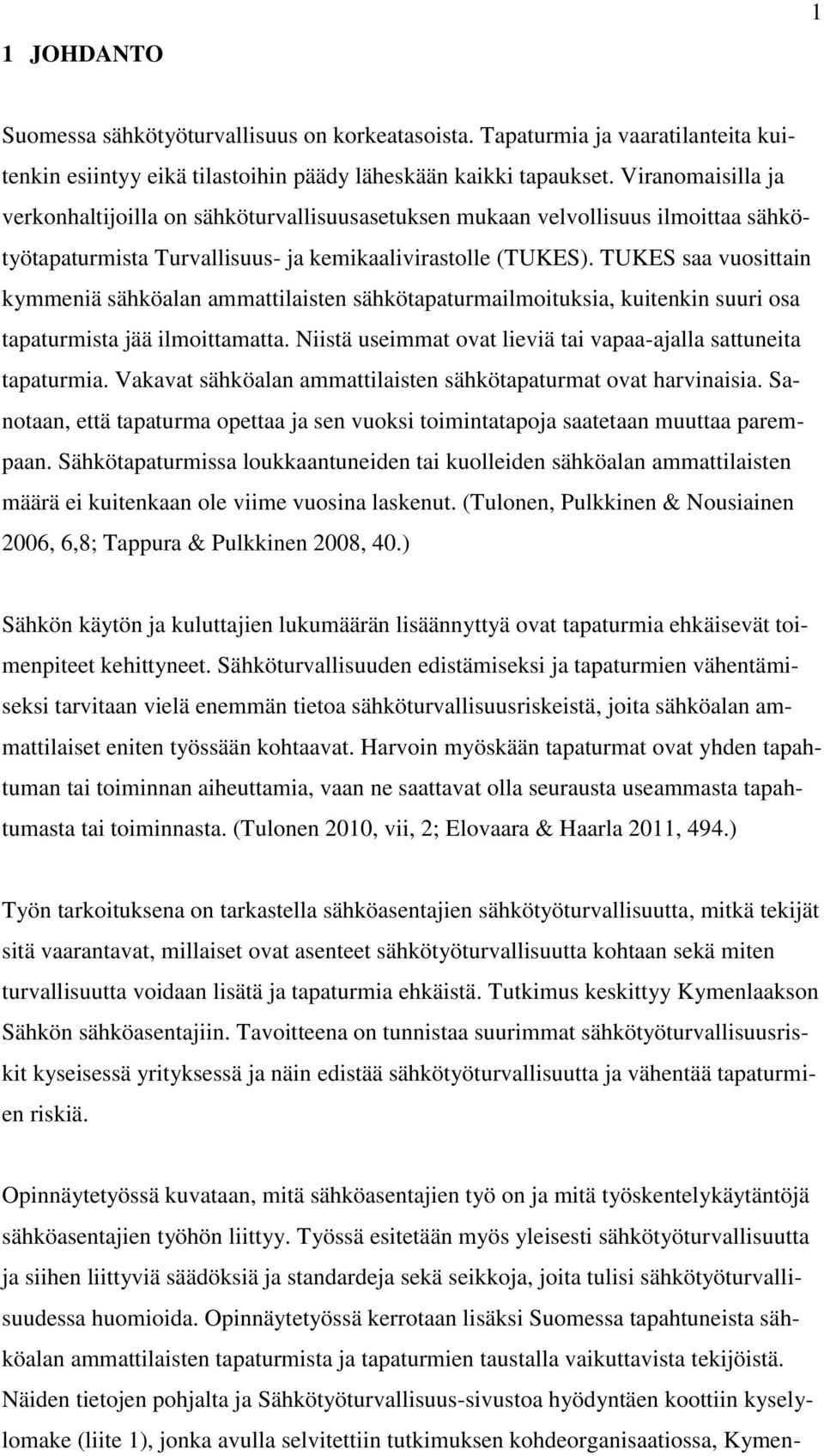 TUKES saa vuosittain kymmeniä sähköalan ammattilaisten sähkötapaturmailmoituksia, kuitenkin suuri osa tapaturmista jää ilmoittamatta.