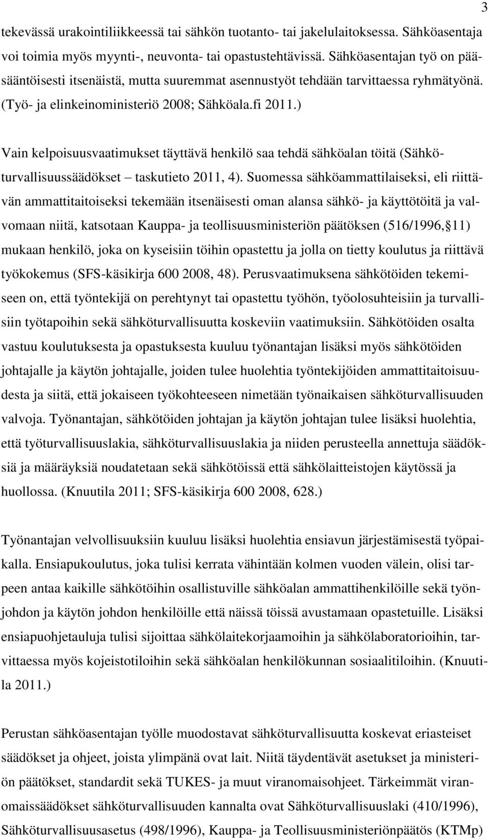 ) Vain kelpoisuusvaatimukset täyttävä henkilö saa tehdä sähköalan töitä (Sähköturvallisuussäädökset taskutieto 2011, 4).