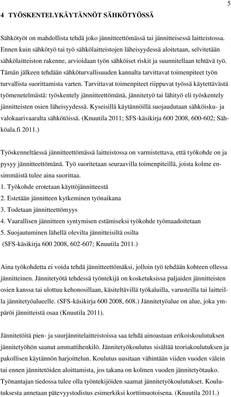 Tämän jälkeen tehdään sähköturvallisuuden kannalta tarvittavat toimenpiteet työn turvallista suorittamista varten.